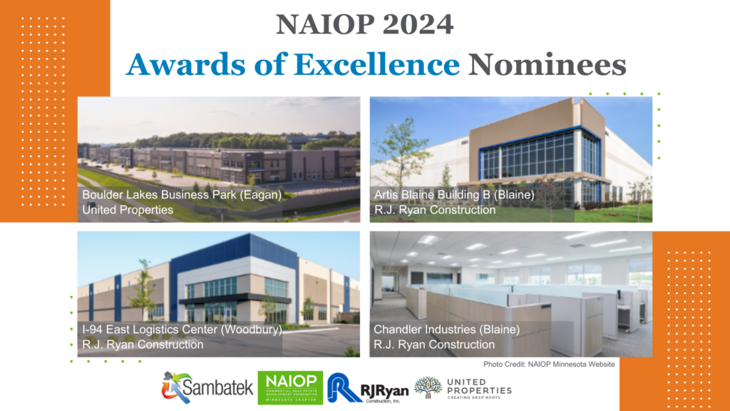 NAIOP 2024 Awards of Excellence Nominees. Photos of the following projects.
I-94 East Logistics Center (Woodbury) - R.J. Ryan Construction
Artis Blaine Building B (Blaine) - R.J. Ryan Construction
Boulder Lakes Business Park (Eagan) - United Properties
Chandler Industries (Blaine) - R.J. Ryan Construction
Logos Sambatek, NAIOP, RJ Ryan Construction, United Properties Photo Credit: NAIOP Minnesota Website
