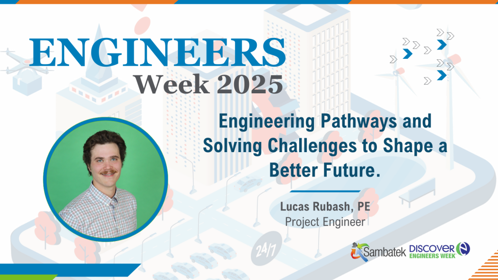 Engineers Week 2025. Futuristic city icon in the background ghosted out. Engineering Pathways and Solving Challenges to Shape a Better Future. Lucas Rubash, PE Project Engineer Sambatek Logo. Discover Engineers Week Logo. 